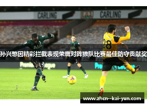 孙兴慜因精彩拦截表现荣膺对阵狼队比赛最佳防守贡献奖