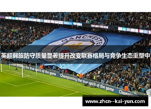 英超弱旅防守质量显著提升改变联赛格局与竞争生态重塑中