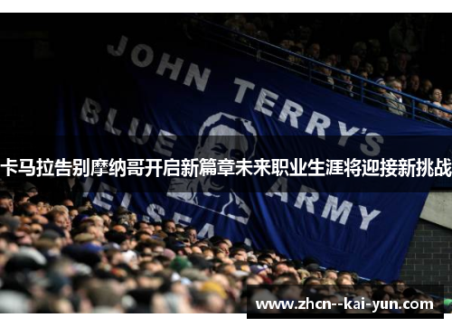 卡马拉告别摩纳哥开启新篇章未来职业生涯将迎接新挑战 卡马拉告别摩纳哥开启新篇章未来职业生涯将迎接新挑战