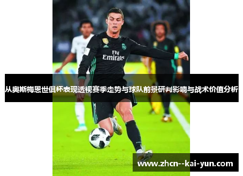从奥斯梅恩世俱杯表现透视赛季走势与球队前景研判影响与战术价值分析 从奥斯梅恩世俱杯表现透视赛季走势与球队前景研判影响与战术价值分析