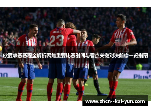 欧冠联赛赛程全解析聚焦重要比赛时间与看点关键对决前瞻一览指南 欧冠联赛赛程全解析聚焦重要比赛时间与看点关键对决前瞻一览指南