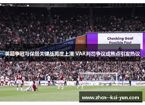 英超争冠与保级关键战再度上演 VAR判罚争议成焦点引发热议 英超争冠与保级关键战再度上演 VAR判罚争议成焦点引发热议